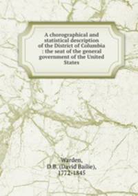 A chorographical and statistical description of the District of Columbia : the seat of the general government of the United States