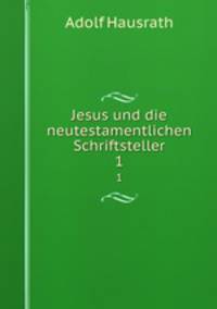 Jesus und die neutestamentlichen Schriftsteller. 1