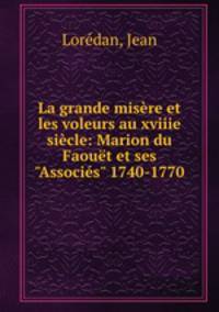 La grande misre et les voleurs au xviiie sicle: Marion du Faout et ses "Associs" 1740-1770