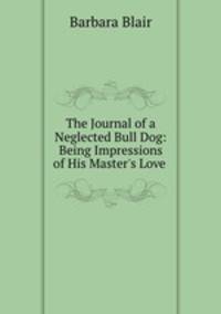 The Journal of a Neglected Bull Dog: Being Impressions of His Master