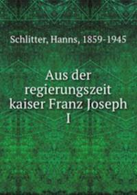 Aus der regierungszeit kaiser Franz Joseph I.