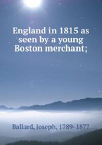 England in 1815 as seen by a young Boston merchant;