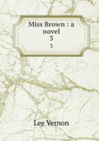 Miss Brown : a novel. 3