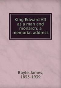 King Edward VII as a man and monarch; a memorial address