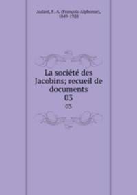 La socit des Jacobins; recueil de documents. 03