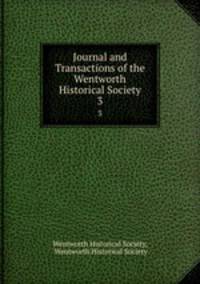 Journal and Transactions of the Wentworth Historical Society. 3