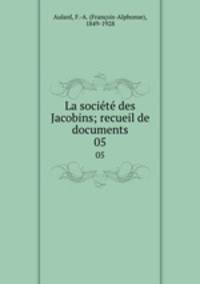 La socit des Jacobins; recueil de documents. 05