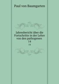 Jahresbericht ber die Fortschritte in der Lehre von den pathogenen .. 14