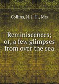 Reminiscences; or, a few glimpses from over the sea