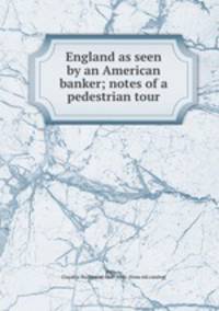 England as seen by an American banker; notes of a pedestrian tour