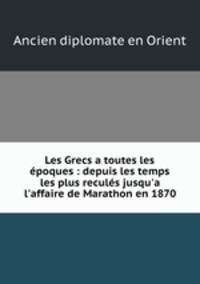 Les Grecs a toutes les epoques : depuis les temps les plus recules jusqu