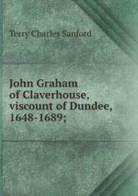 John Graham of Claverhouse, viscount of Dundee, 1648-1689;