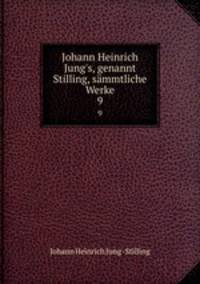 Johann Heinrich Jung`s, genannt Stilling, smmtliche Werke. 9