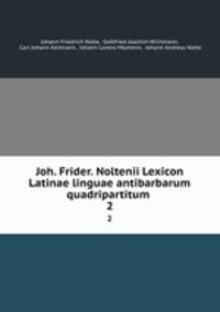 Joh. Frider. Noltenii Lexicon Latinae linguae antibarbarum quadripartitum .. 2