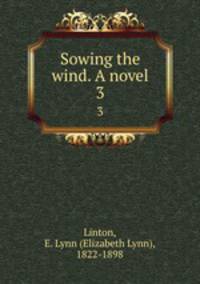 Sowing the wind. A novel. 3