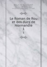 Le Roman de Rou et des ducs de Normandie. 1