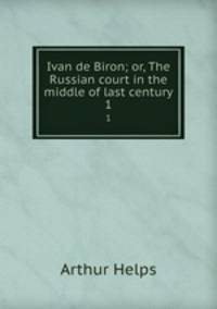 Ivan de Biron; or, The Russian court in the middle of last century. 1