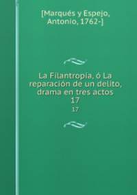 La Filantropia, o La reparacion de un delito, drama en tres actos