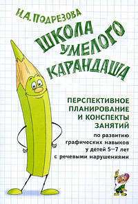 Школа умелого Карандаша: перспективное планирование и конспекты занятий по развитию графических навыков у детей 5-7 лет с речевыми нарушениями