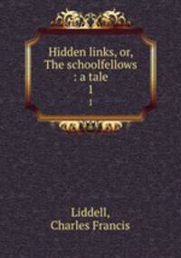 Hidden links, or, The schoolfellows : a tale. 1
