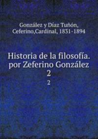 Historia de la filosofa. por Zeferino Gonzlez. 2