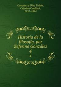 Historia de la filosofa. por Zeferino Gonzlez. 4