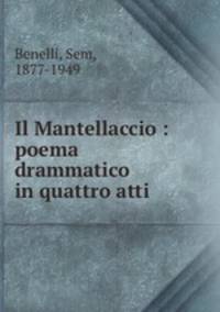 Il Mantellaccio : poema drammatico in quattro atti
