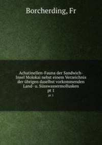 Achatinellen-Fauna der Sandwich-Insel Molokai nebst einem Verzeichnis der brigen daselbst vorkommenden Land- u. Ssswassermollusken. pt 1