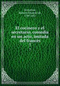 El cocinero y el secretario, comedia en un acto, imitada del francs. 7