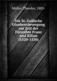 Die St. Gallische Glaubensbewegung zur Zeit der Furstabte Franz und Kilian (1520-1530)