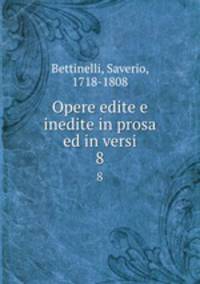 Opere edite e inedite in prosa ed in versi. 8