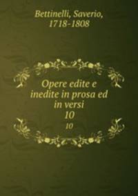 Opere edite e inedite in prosa ed in versi. 10