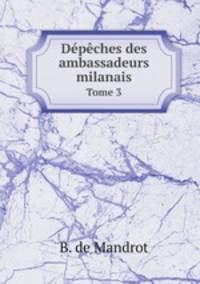 Dpches des ambassadeurs milanais. Tome 3