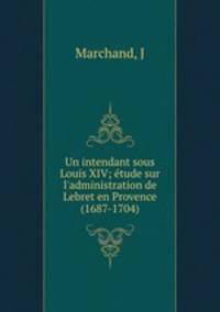 Un intendant sous Louis XIV; etude sur l