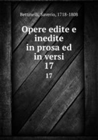 Opere edite e inedite in prosa ed in versi. 17