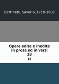 Opere edite e inedite in prosa ed in versi. 18