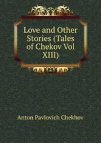 Love and Other Stories (Tales of Chekov Vol XIII)