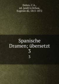 Spanische Dramen; bersetzt. 3