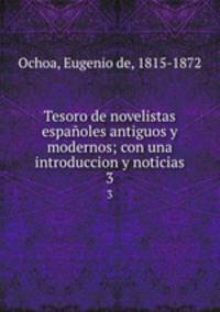 Tesoro de novelistas espaoles antiguos y modernos; con una introduccion y noticias. 3