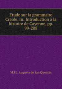 Etude sur la grammaire Creole, In: Introduction a la histoire de Cayenne, pp. 99-208