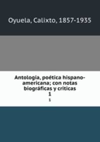 Antologia, poetica hispano-americana; con notas biograficas y criticas