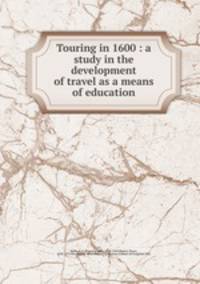 Touring in 1600 : a study in the development of travel as a means of education