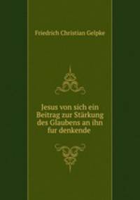 Jesus von sich ein Beitrag zur Starkung des Glaubens an ihn fur denkende .