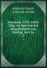 Journaal, 1591-1602: Uitg. op last van het departement van Oorlog, met in .. 2