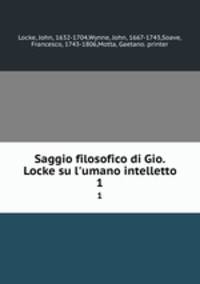 Saggio filosofico di Gio. Locke su l`umano intelletto. 1