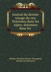 Journal du dernier voyage du cen. Dolomieu dans les Alpes: dolomieu dans les .