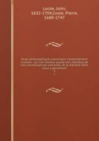 Essai philosophique concernant l`entendement humain : ou l`on montre quelle est l`etendue de nos connoissances certaines, et la maniere dont nous y parvenons. 3