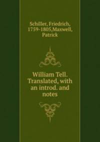 William Tell. Translated, with an introd. and notes