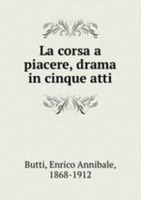 La corsa a piacere, drama in cinque atti