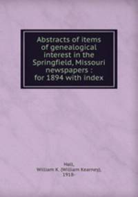 Abstracts of items of genealogical interest in the Springfield, Missouri newspapers : for 1894 with index